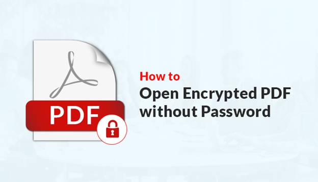 How To Open Encrypted PDF Without Password Using An Effective Method 